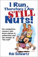 I Run, Therefore I Am STILL Nuts! 1450428568 Book Cover