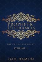 Prophetic Utterances: The Cry of His Heart 0997420227 Book Cover