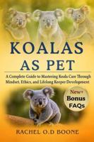 KOALAS AS PET: A Complete Guide to Mastering Koala Care Through Mindset, Ethics, and Lifelong Keeper Development B0G4H14WVN Book Cover