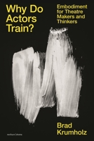 Why Do Actors Train?: Embodiment for Theatre Makers and Thinkers 1350237000 Book Cover