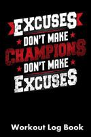 Excuses Don't Make Champions Don't Make Excuses: Workout Log Book 1793244480 Book Cover