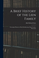 A Brief History of the Lien Family: Norwegian Pioneers of East Koshkonong, Dane County, Wisconsin 1014726174 Book Cover