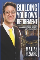 Building Your Own Retirement: Designing your financial future and securing the peace of a fulfilling life B0FL15ZSWD Book Cover
