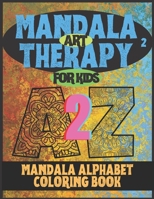 MANDALA ART THERAPY for KIDS - A2Z - 02: ALPHABET COLORING BOOK for RELAXATION B09KNGJTD4 Book Cover