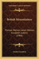 British Mezzotinters: Thomas Watson, James Watson, Elizabeth Judkins 1165150794 Book Cover