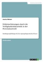 Fehleinschätzungen durch die Verfügbarkeitsheuristik in der Personalauswahl: Handlungsempfehlungen für den eignungsdiagnostischen Prozess 3668838798 Book Cover