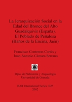 La Jerarquizacion Social En La Edad Del Bronce Del Alto Guadalquivir (Espana) El Poblado De Penalosa (Banos De La Encina, Jaen) (British Archaeological Reports (BAR) International) 184171304X Book Cover