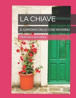 LA CHIAVE: IL GIARDINO DELLE COSE INVISIBILI (Italian Edition) B0GNH6NTZY Book Cover