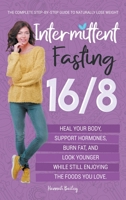 Intermittent Fasting 16/8: The Complete Step-by-Step Guide to Naturally Lose Weight, Heal Your Body, Support Hormones, Burn Fat, and Look Younger While Still Enjoying the Foods You Love 1914072146 Book Cover
