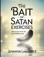 The Bait of Satan Exercises: Break free from the trap of bitterness B0FTQR915R Book Cover
