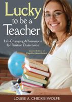 Lucky to Be a Teacher: Life-Changing Affirmations for Positive Classrooms 1412972620 Book Cover