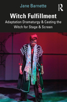 Witch Fulfillment: Adaptation Dramaturgy & Casting the Witch for Stage & Screen 1032226293 Book Cover