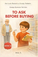 Grandpa Mackenzie Told Alan to Ask Before Buying (Alan Learns Business from Grandpa Mackenzie) B0GGQRQR26 Book Cover