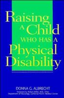 Raising a Child Who Has a Physical Disability 0471042404 Book Cover