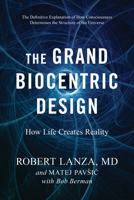 The Grand Biocentric Design: How Life Creates Reality 1950665402 Book Cover