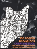 100 Deadly Predators - Coloring Book - Unique Mandala Animal Designs and Stress Relieving Patterns B08SP5GR8Y Book Cover