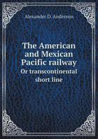 The American and Mexican Pacific Railway or Transcontinental Short Line 1145421822 Book Cover