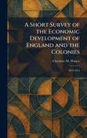 A Short Survey of the Economic Development of England and the Colonies: 1874-1914 102537679X Book Cover