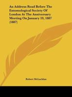 An Address Read Before The Entomological Society Of London At The Anniversary Meeting On January 19, 1887 116946095X Book Cover