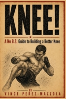 Knee!: A No B.S. Guide to Building Better Knees (No B.S. Striking Guides) B0HH8MZ7ZK Book Cover