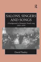 Salons, Singers and Songs: A Background to Romantic French Song 1830-1870 1138252719 Book Cover