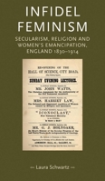 Infidel Feminism: Secularism, religion and women's emancipation, England 1830-1914 0719085829 Book Cover