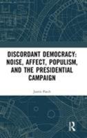 Discordant Democracy: Noise, Affect, Populism, and the Presidential Campaign 1138088757 Book Cover