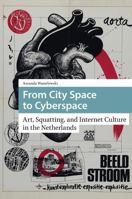 From City Space to Cyberspace: Art, Squatting, and Internet Culture in the Netherlands 1041179812 Book Cover