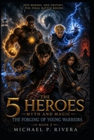 The Five Heroes: Myth and Magic: The Forging of Young Warriors B0H7T3WXM7 Book Cover