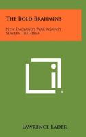 The Bold Brahmins; New England's War Against Slavery: 1831-1963 1258278332 Book Cover