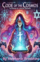 Code of the Cosmos: Ascension of a Digital Dreamer: Code of the Cosmos: Ascension of a Digital Dreamer Harnessing the Power Within to Create, Conquer, and Shine B0DT1CWK77 Book Cover