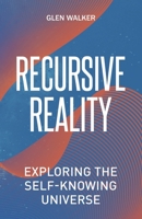 Recursive Reality: Exploring the Self-Knowing Universe 0228878128 Book Cover