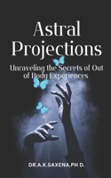 Astral Projections: Unraveling the Secrets of Out of Body Experiences B0DSZMVFJR Book Cover