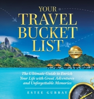 Your Travel Bucket List : The Ultimate Guide to Enrich Your Life with Great Adventures and Unforgettable Memories 1953806066 Book Cover