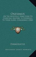 Onesimus: Or The Apostolic Directions To Christian Masters, In Reference To Their Slaves, Considered 1104359758 Book Cover