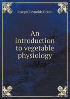 An Introduction to Vegetable Physiology 0548872066 Book Cover