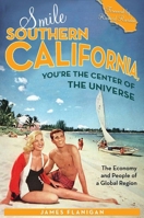 Smile Southern California, You're the Center of the Universe: The Economy and People of a Global Region (Stanford General Books) 0804756252 Book Cover