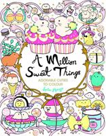 A Million Sweet Things: Adorable Cuties to Colour (A Million Creatures to Colour) 1789293634 Book Cover