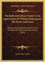The Redwood Library Guide To An Appreciation Of William Shakespeare, His Works And Fame: Being A Few Explanatory Notes On An Exhibition Of Books And Manuscripts 1437160859 Book Cover
