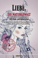 Liebe, die Naturgewalt: Über Liebe und Schmerz, Leidenschaft und Enttäuschung, Mädchen, Frauen und Männer, über Herz und Seele, Sehnsucht und Erfüllung (Zitate und Aphorismen) 395932118X Book Cover