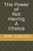 The Power of Not Having a Choice 1513688421 Book Cover