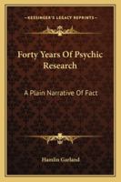 Forty Years Of Psychic Research: A Plain Narrative Of Fact 1162919337 Book Cover