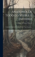 Anatom�a De Todo Lo Visible � Invisible: Compendio Universal De Ambos Mundos: Viage Fant�stico... 1022375210 Book Cover