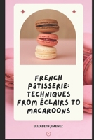 French Pâtisserie: Techniques from Éclairs to Macaroons B0CLVP2WY3 Book Cover