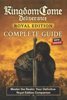 Kingdom Come: Deliverance – Royal Edition Complete Guide & Walkthrough: All Main Quests, Side Missions, DLC Chapters, Crafting and Combat Mastery B0FJ7B824M Book Cover