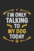 I'm Only Talking To My Dog Today: Funny Notebook Journal Gift For men women for Writing Diary, Perfect Gift idea for Dog Lovers 1673753426 Book Cover