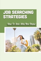 Job Searching Strategies: How To Join Jobs You Desire: Job Searching Tips B09BGHWDQ5 Book Cover