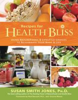 Recipes for Health Bliss: Using NatureFoods & Lifestyle Choices to Rejuvenate Your Body & Life 1401919790 Book Cover