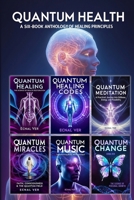 Quantum Health - A Six-Book Anthology of Healing Principles: Science to Psychology to Spirituality, Transforming How You Manage Wellness (Quantum Potential Series) B0FH4X98YP Book Cover