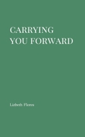 CARRYING YOU FORWARD B0DYHY74ZR Book Cover